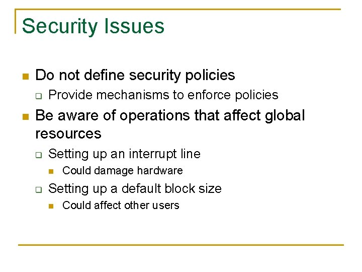 Security Issues n Do not define security policies q n Provide mechanisms to enforce