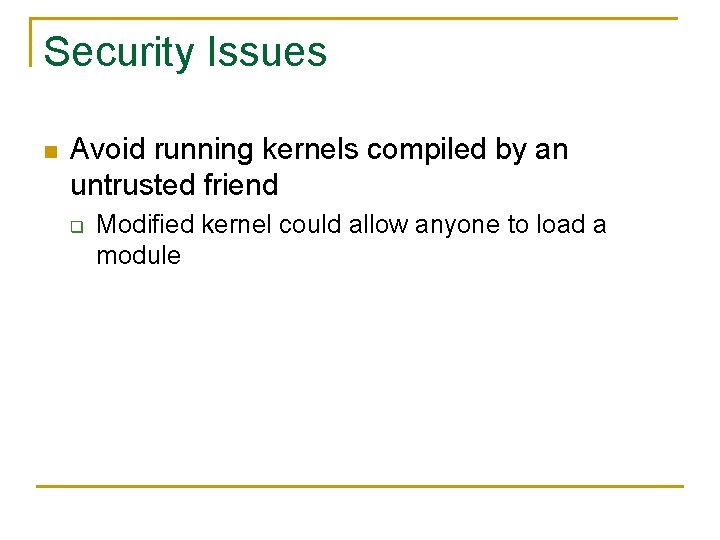 Security Issues n Avoid running kernels compiled by an untrusted friend q Modified kernel