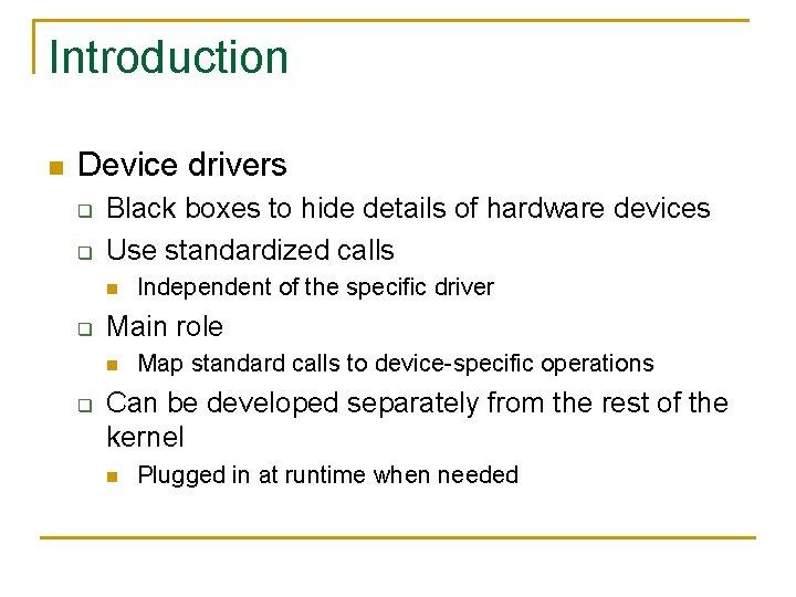 Introduction n Device drivers q q Black boxes to hide details of hardware devices