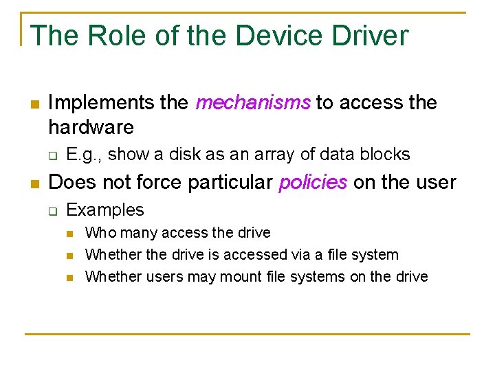 The Role of the Device Driver n Implements the mechanisms to access the hardware