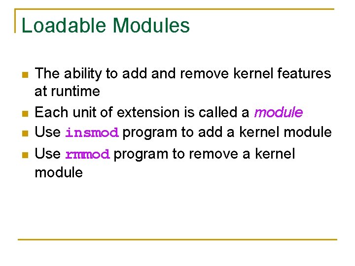 Loadable Modules n n The ability to add and remove kernel features at runtime