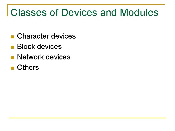 Classes of Devices and Modules n n Character devices Block devices Network devices Others