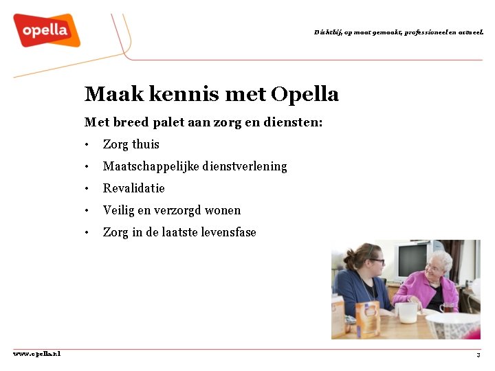 Dichtbij, op maat gemaakt, professioneel en actueel. Maak kennis met Opella Met breed palet