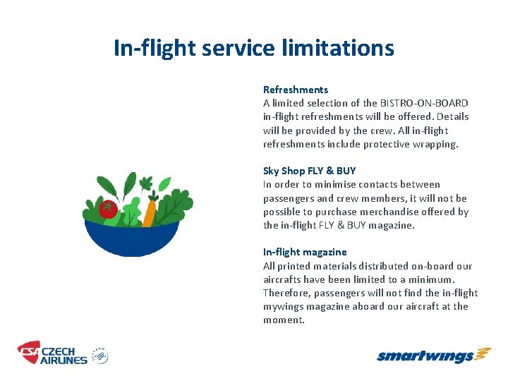 In-flight service limitations Refreshments A limited selection of the BISTRO-ON-BOARD in-flight refreshments will be