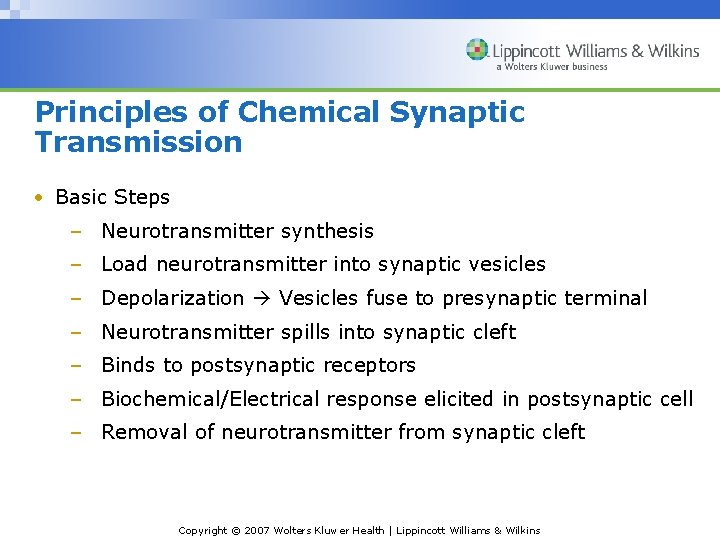 Principles of Chemical Synaptic Transmission • Basic Steps – Neurotransmitter synthesis – Load neurotransmitter