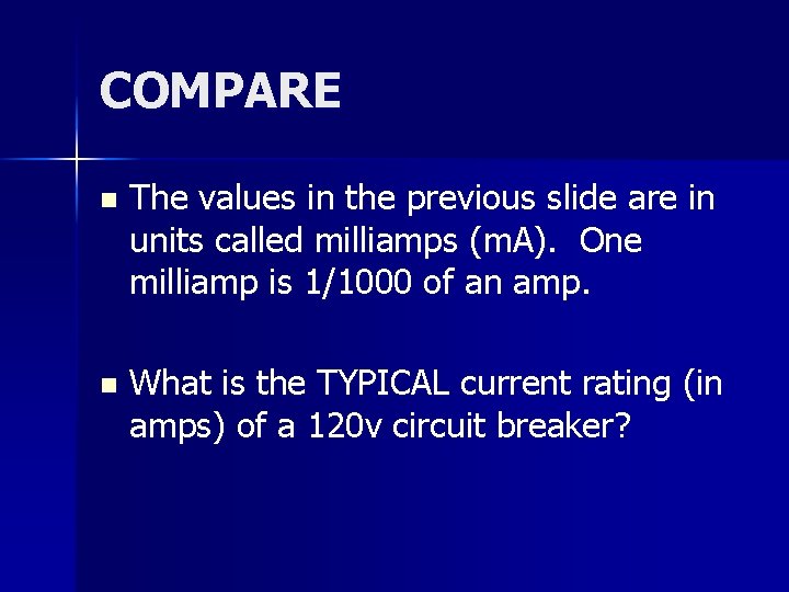 COMPARE n The values in the previous slide are in units called milliamps (m.