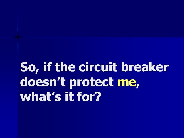 So, if the circuit breaker doesn’t protect me, what’s it for? 