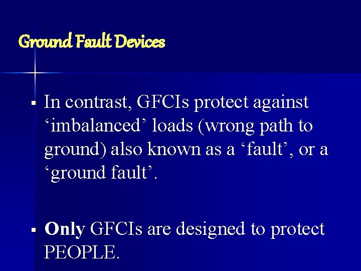 Ground Fault Devices § In contrast, GFCIs protect against ‘imbalanced’ loads (wrong path to