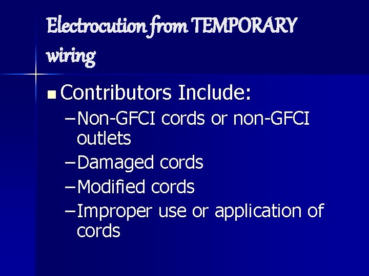 Electrocution from TEMPORARY wiring n Contributors Include: – Non-GFCI cords or non-GFCI outlets –