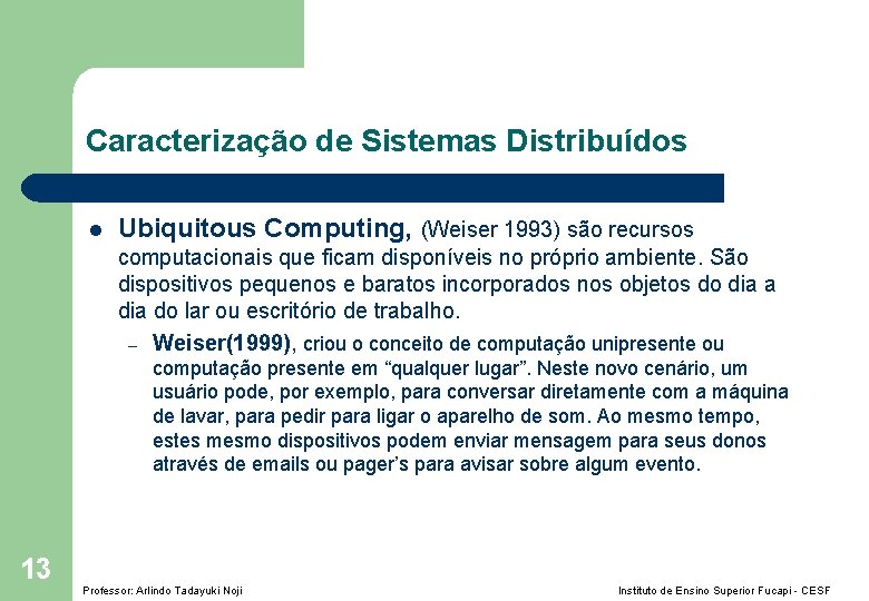 Caracterização de Sistemas Distribuídos l Ubiquitous Computing, (Weiser 1993) são recursos computacionais que ficam