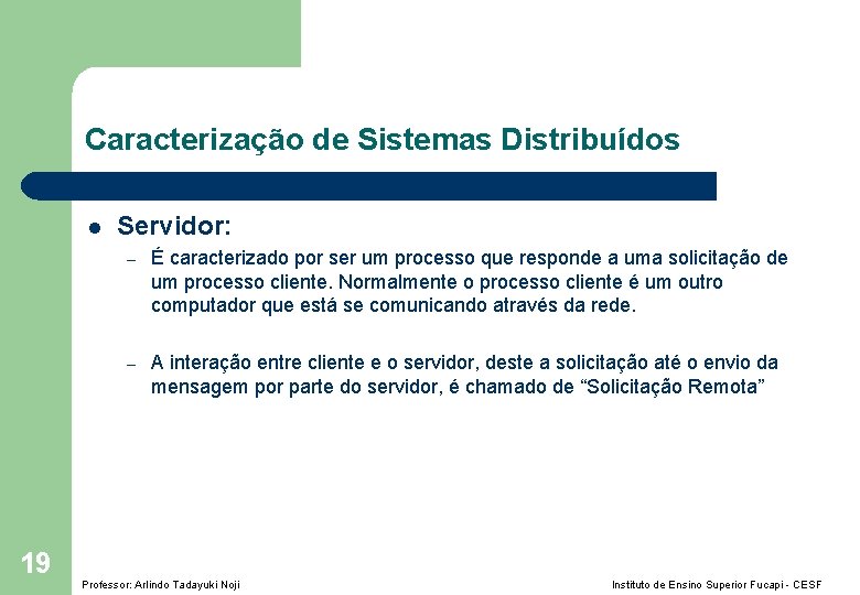 Caracterização de Sistemas Distribuídos l 19 Servidor: – É caracterizado por ser um processo