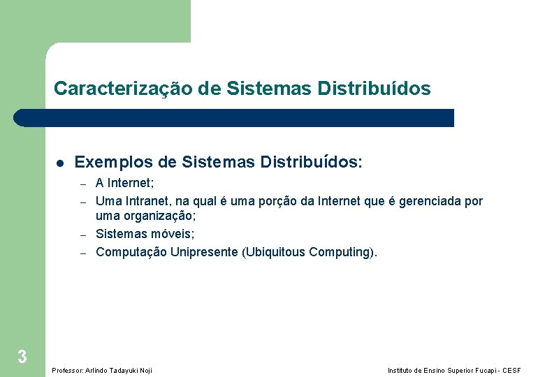 Caracterização de Sistemas Distribuídos l Exemplos de Sistemas Distribuídos: – – 3 A Internet;