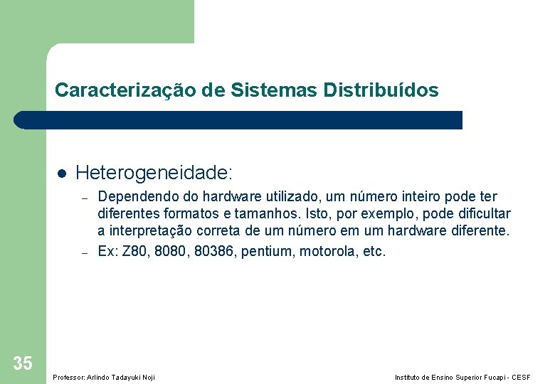 Caracterização de Sistemas Distribuídos l Heterogeneidade: – – 35 Dependendo do hardware utilizado, um