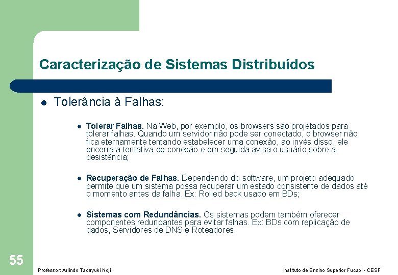 Caracterização de Sistemas Distribuídos l 55 Tolerância à Falhas: l Tolerar Falhas. Na Web,