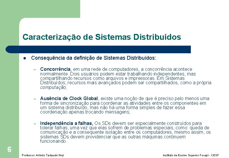 Caracterização de Sistemas Distribuídos l 6 Consequência da definição de Sistemas Distribuídos: – Concorrência,