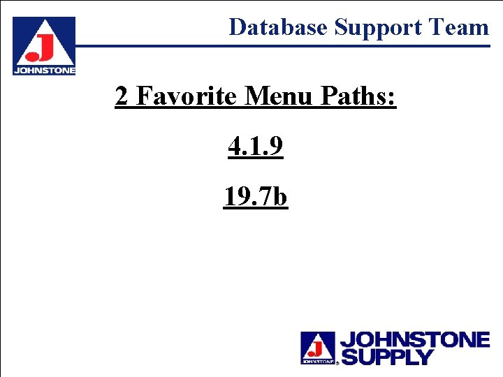 Database Support Team 2 Favorite Menu Paths: 4. 1. 9 19. 7 b 