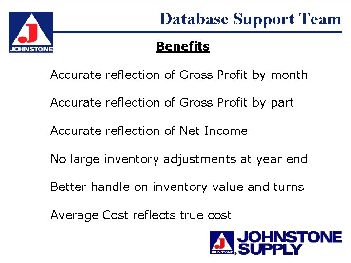 Database Support Team Benefits Accurate reflection of Gross Profit by month Accurate reflection of