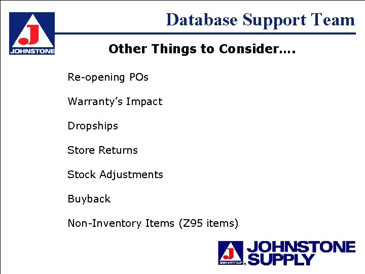 Database Support Team Other Things to Consider…. Re-opening POs Warranty’s Impact Dropships Store Returns