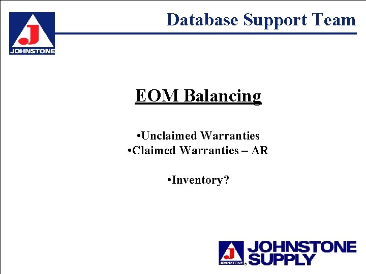 Database Support Team EOM Balancing • Unclaimed Warranties • Claimed Warranties – AR •