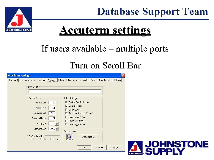 Database Support Team Accuterm settings If users available – multiple ports Turn on Scroll