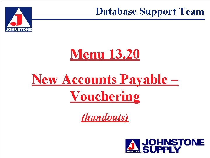 Database Support Team Menu 13. 20 New Accounts Payable – Vouchering (handouts) 