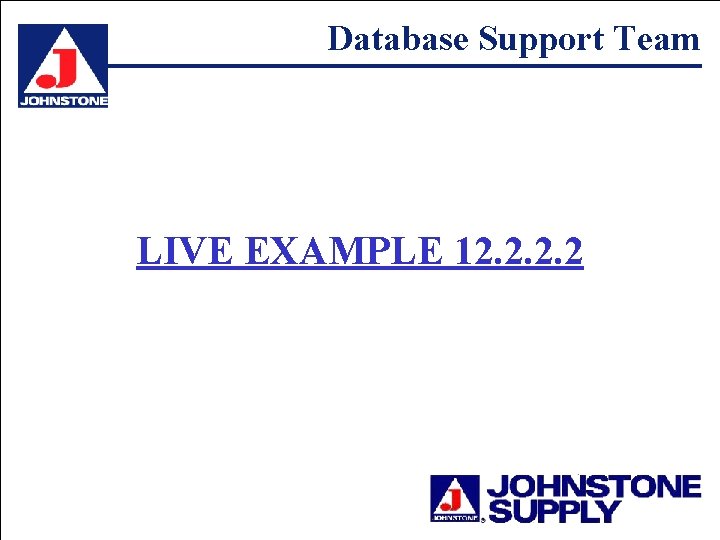 Database Support Team LIVE EXAMPLE 12. 2 