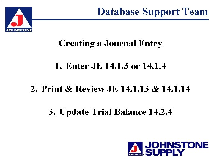 Database Support Team Creating a Journal Entry 1. Enter JE 14. 1. 3 or