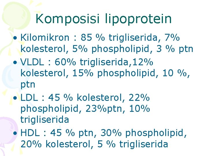 Komposisi lipoprotein • Kilomikron : 85 % trigliserida, 7% kolesterol, 5% phospholipid, 3 %