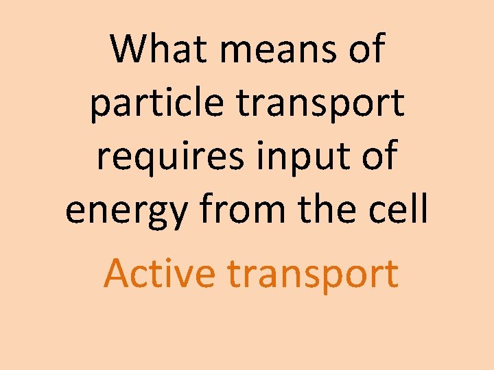 What means of particle transport requires input of energy from the cell Active transport