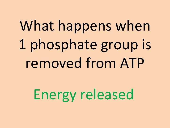 What happens when 1 phosphate group is removed from ATP Energy released 