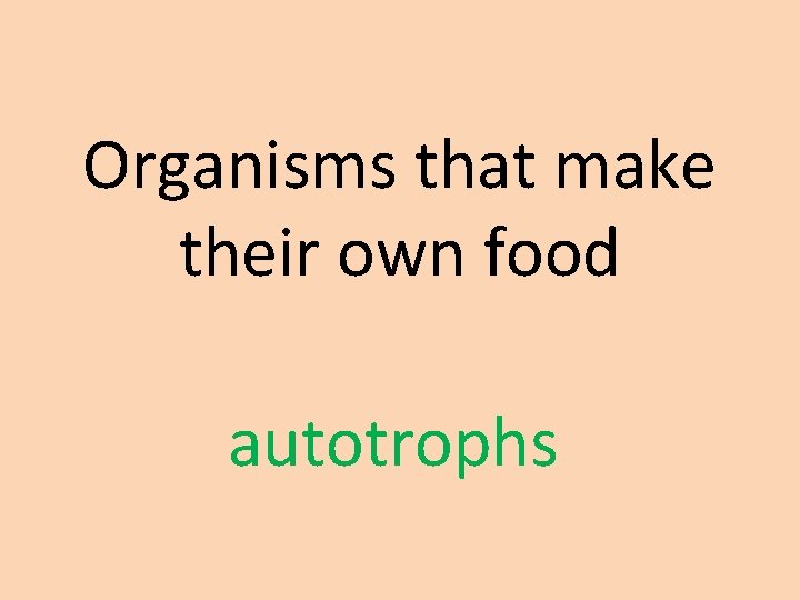 Organisms that make their own food autotrophs 