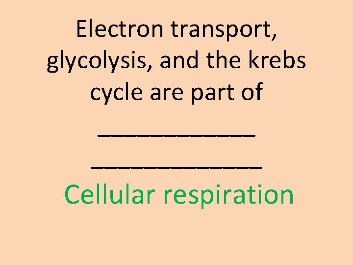 Electron transport, glycolysis, and the krebs cycle are part of _____________ Cellular respiration 