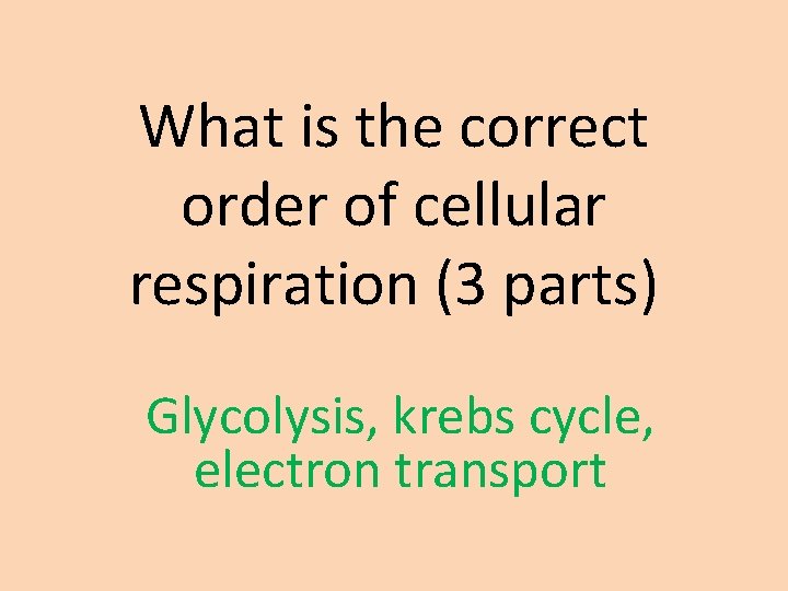 What is the correct order of cellular respiration (3 parts) Glycolysis, krebs cycle, electron