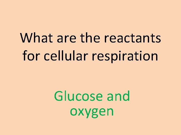 What are the reactants for cellular respiration Glucose and oxygen 