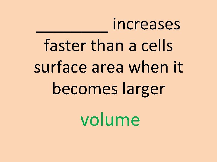 ____ increases faster than a cells surface area when it becomes larger volume 