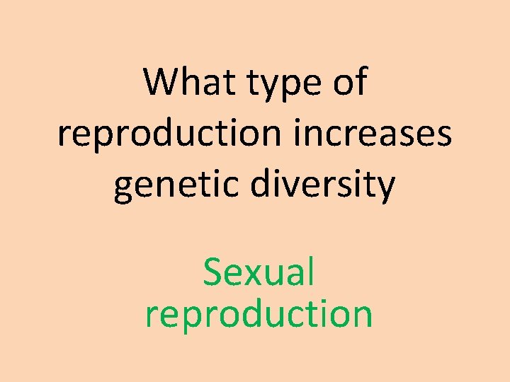 What type of reproduction increases genetic diversity Sexual reproduction 