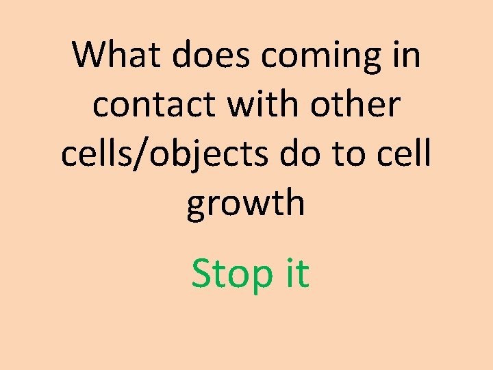 What does coming in contact with other cells/objects do to cell growth Stop it
