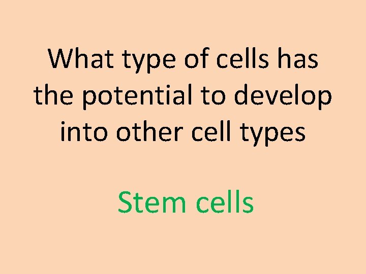 What type of cells has the potential to develop into other cell types Stem