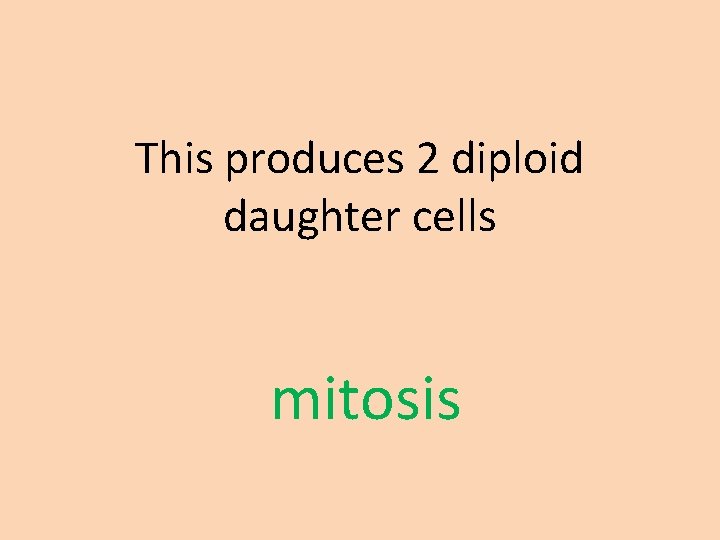 This produces 2 diploid daughter cells mitosis 