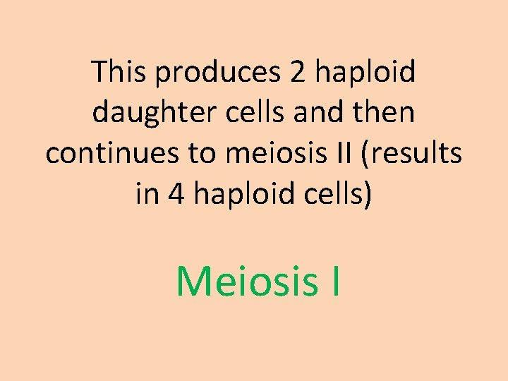 This produces 2 haploid daughter cells and then continues to meiosis II (results in