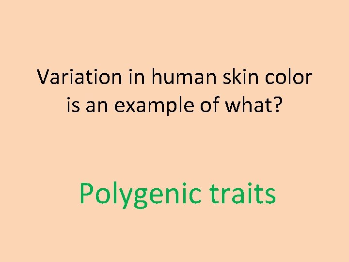 Variation in human skin color is an example of what? Polygenic traits 