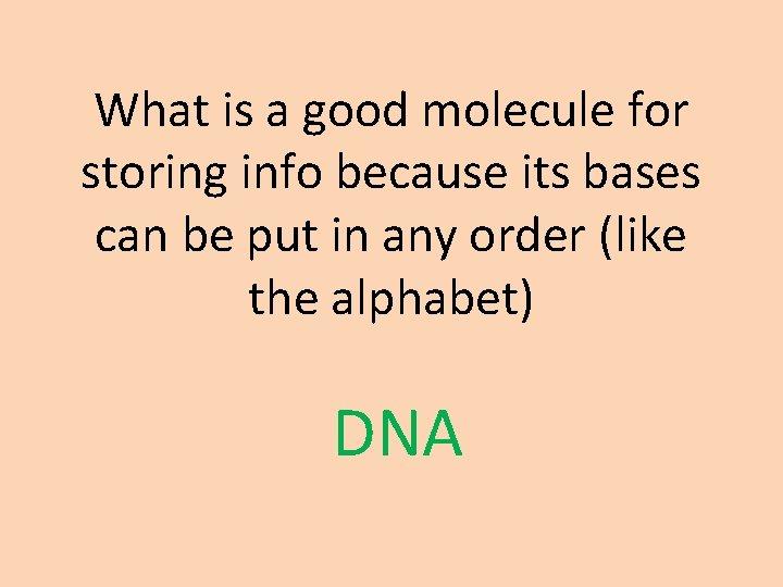 What is a good molecule for storing info because its bases can be put