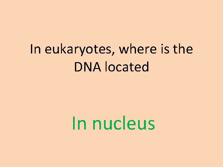 In eukaryotes, where is the DNA located In nucleus 