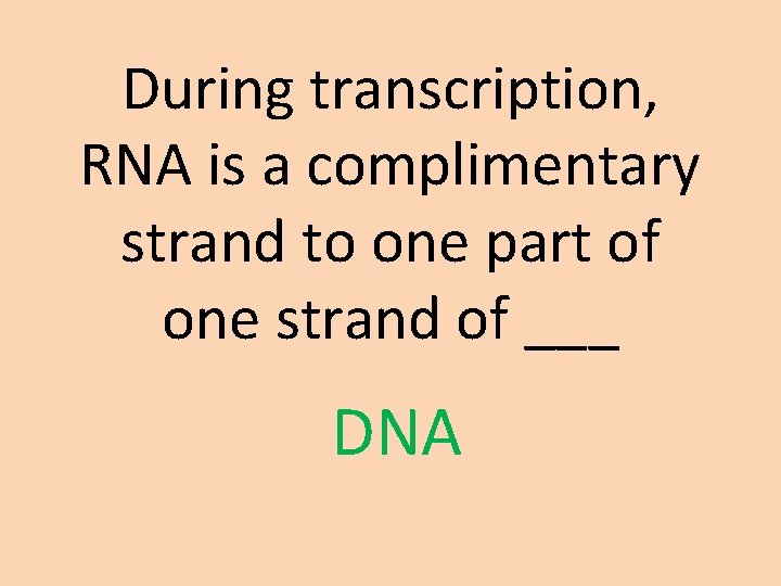During transcription, RNA is a complimentary strand to one part of one strand of
