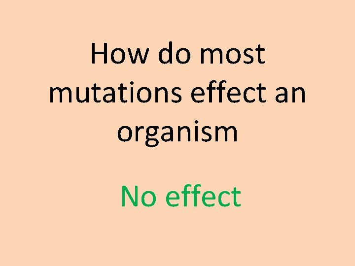 How do most mutations effect an organism No effect 