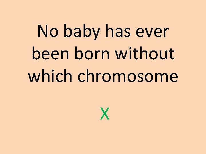 No baby has ever been born without which chromosome X 