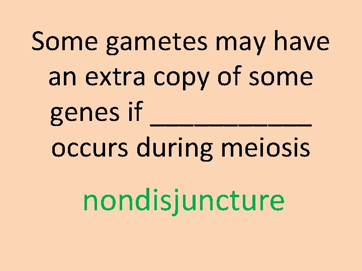 Some gametes may have an extra copy of some genes if ______ occurs during