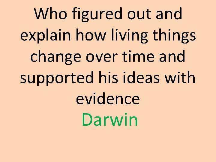 Who figured out and explain how living things change over time and supported his