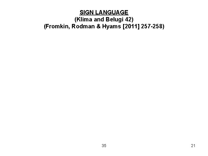 SIGN LANGUAGE (Klima and Belugi 42) (Fromkin, Rodman & Hyams [2011] 257 -258) 35