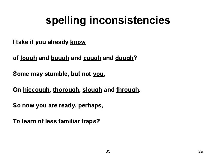spelling inconsistencies I take it you already know of tough and bough and cough